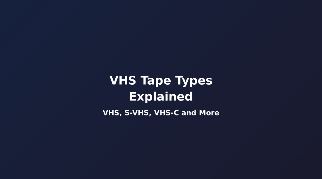 VHS Tape Types Explained: Standard, S-VHS, VHS-C, and More