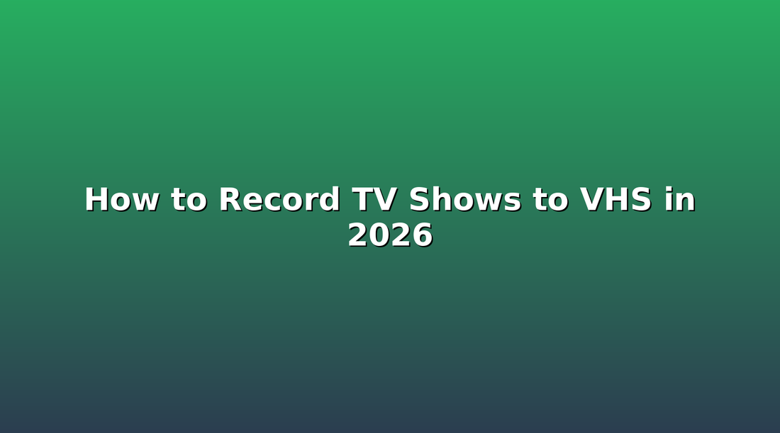 How to Record TV Shows to VHS in 2026: A Complete Guide