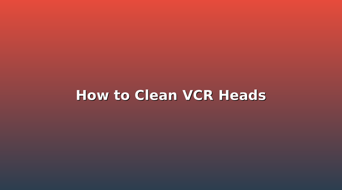 How to Clean VCR Heads: The Complete Guide to Better Picture Quality
