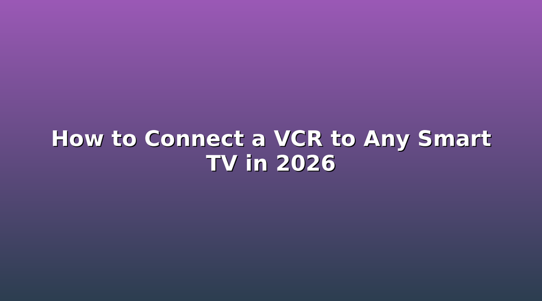 How to Connect a VCR to Any Smart TV in 2026