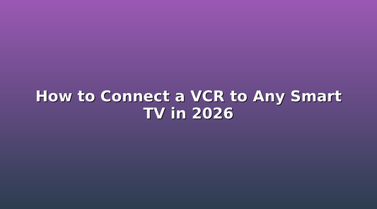 How to Connect a VCR to Any Smart TV in 2026