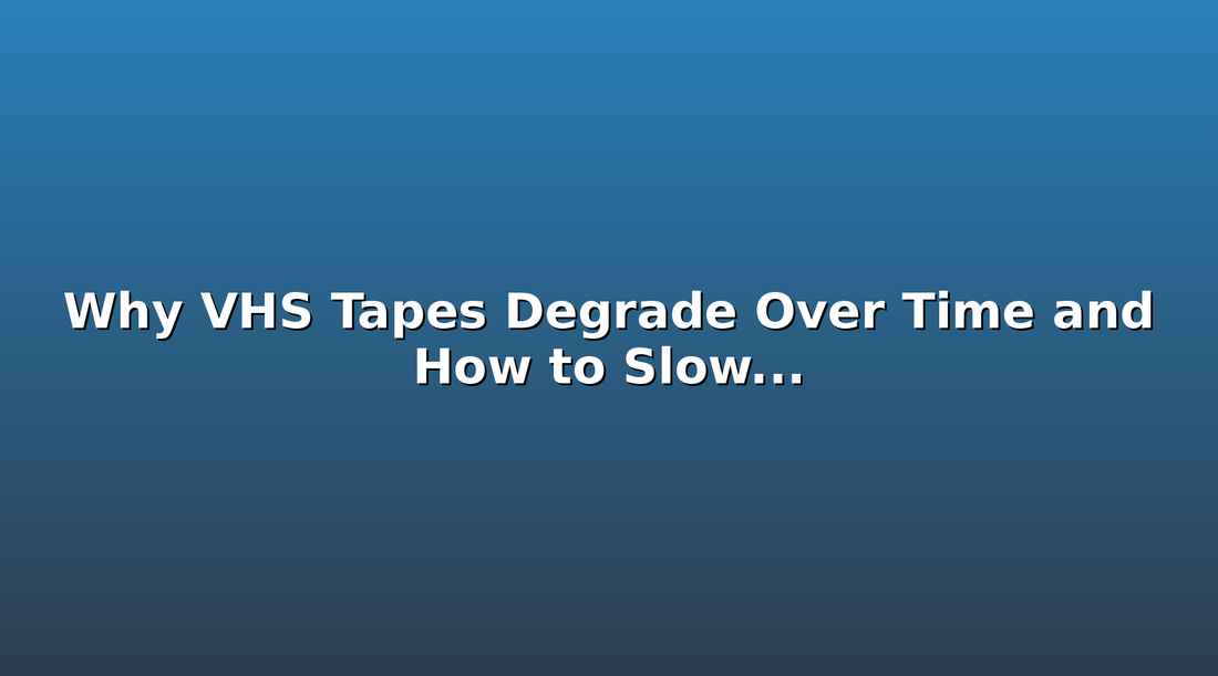 Why VHS Tapes Degrade Over Time and How to Slow It Down