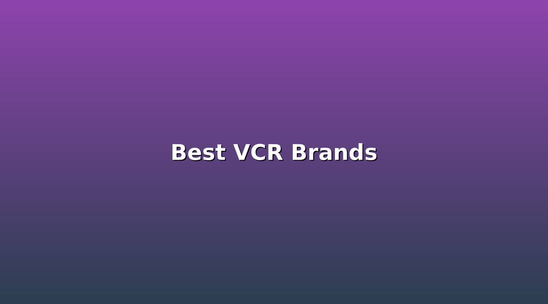 Best VCR Brands: Which Manufacturers Made the Most Reliable Players