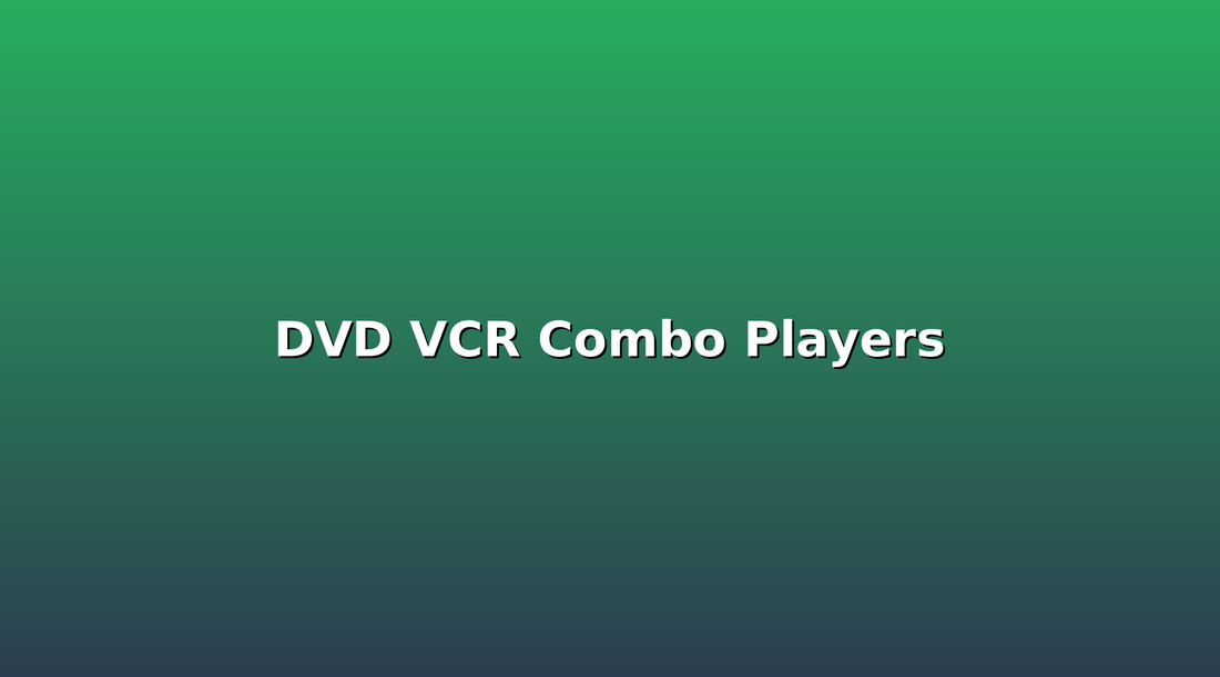 DVD VCR Combo Players: Why They're Perfect for Your Home Theater